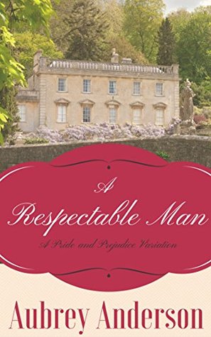 Read Online A Respectable Man: A Pride and Prejudice Variation - Aubrey Anderson | ePub