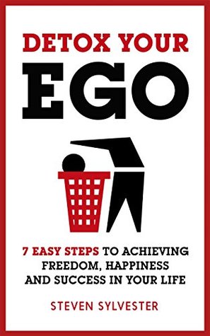 Download Detox Your Ego: 7 easy steps to achieving freedom, happiness and success in your life - Steven Sylvester file in ePub