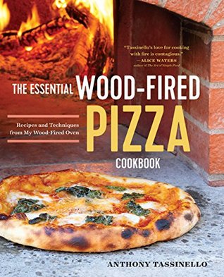 Read The Essential Wood Fired Pizza Cookbook: Recipes and Techniques From My Wood Fired Oven - Anthony Tassinello | PDF