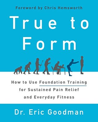 Read True to Form: How to Use Foundation Training for Sustained Pain Relief and Everyday Fitness - Eric Goodman | ePub