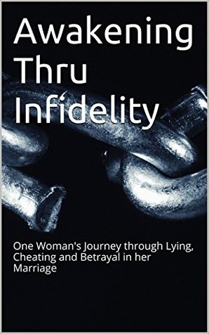 Full Download Awakening Thru Infidelity: One Woman's Journey through Lying, Cheating and Betrayal in her Marriage to her own Clarity and Peace - Flora Schule | PDF