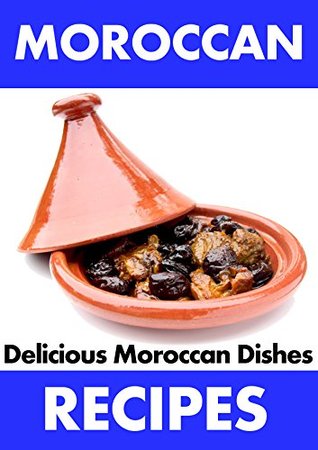 Read Moroccan Recipes: Delicious And Yummy Moroccan Dishes (Moroccan sweets, Moroccan cooking, Moroccan Food, Moroccans snakes ) - linda windosne file in PDF