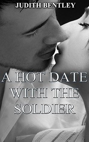 Full Download A Hot Date with the Soldier: MILITARY ROMANCE COLLECTION (An Alpha Male Bady Boy Navy SEAL Contemporary Mystery Romance) (Military Romance Short Stories Collection) - Judith Bentley | PDF