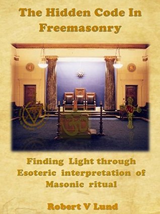 Read The Hidden Code in Freemasonry: Finding Light through Esoteric interpretation of Masonic Ritual - Robert Lund | ePub