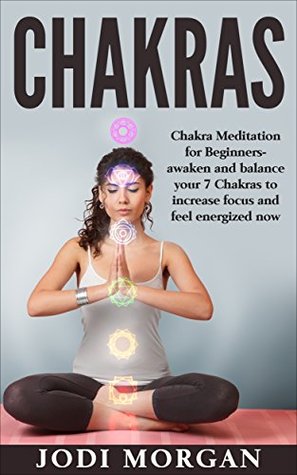 Read Online Chakras: A Beginner’s Guide to Chakra Meditation - Awaken Your 7 Chakras Through Meditation to Feel Energized Now (Chakras,Chakras Healing, Spirituality, Chakra Meditation, Chakras for Beginners) - Jodi Morgan file in ePub