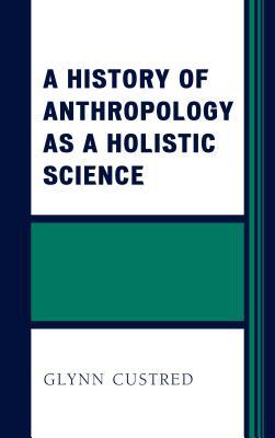 Read Online A History of Anthropology as a Holistic Science - Glynn Custred file in PDF