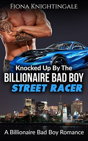 Read Online Knocked Up by the Billionaire Bad Boy Street Racer - Fiona Knightingale file in PDF