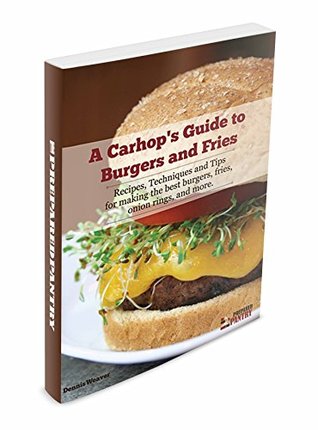 Full Download A Carhop's Guide to Burgers and Fries: Recipes, Techniques and Tips for making the best burgers, fries, onion rings and more - Dennis Weaver file in ePub