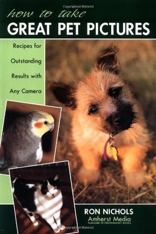 Read How to Take Great Pet Pictures: Recipes for Outstanding Results with Any Camera - Ron Nichols | ePub