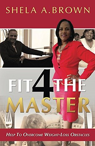Full Download Fit 4 The Master: Help To Overcome Weight Loss Obstacles - Shela Brown file in PDF