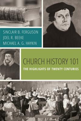 Read Church History 101: The Highlights of Twenty Centuries - Sinclair B. Ferguson file in PDF