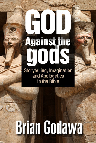Full Download God Against the Gods: Storytelling, Imagination and Apologetics in the Bible - Brian Godawa file in PDF