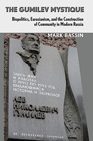Read The Gumilev Mystique: Biopolitics, Eurasianism, and the Construction of Community in Modern Russia (Culture and Society after Socialism) - Mark Bassin | ePub