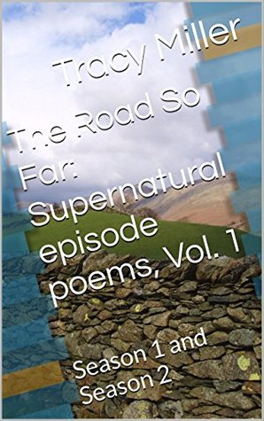 Read The Road So Far: Supernatural episode poems, Vol. 1: Season 1 and Season 2 - Tracy Miller | ePub