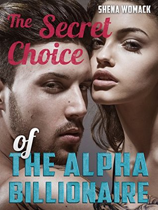Download ROMANCE: The Secret Choice of the Alpha Billionaire (Romance, Alpha Male Stepbrother Billionaire Romance, New Adult Romance) (Contemporary Romance, Untamed Billionaire, New Adult Romance) - Shena Womack | PDF