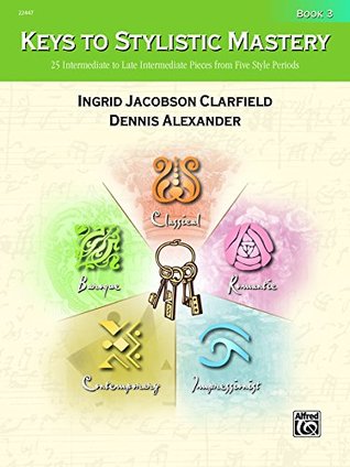 Download Keys to Stylistic Mastery, Book 3: For Intermediate to Late Intermediate Piano (Piano) - Dennis Alexander file in ePub