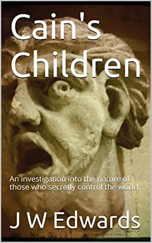 Full Download Cain's Children: An investigation into the nature of those who secretly control the world. - J W Edwards | ePub