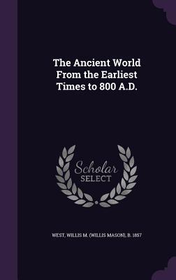 Read The Ancient World from the Earliest Times to 800 A.D. - Willis M B 1857 West | ePub