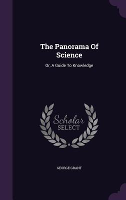 Read Online The Panorama of Science: Or, a Guide to Knowledge - George Grant | ePub