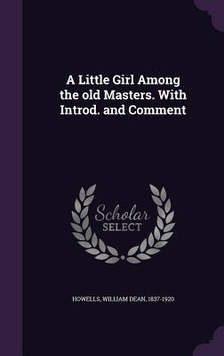 Read Online A Little Girl Among the Old Masters. with Introd. and Comment - William Dean Howells | ePub