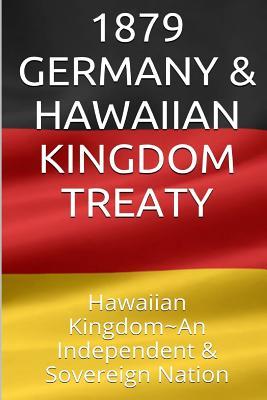 Full Download 1879 GERMANY & The HAWAIIAN KINGDOM TREATY: Hawaii War Report HAWAII BOOK CLUB - Maurice Rosete | ePub
