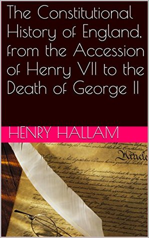 Read The Constitutional History of England, from the Accession of Henry VII to the Death of George II - Henry Hallam file in ePub