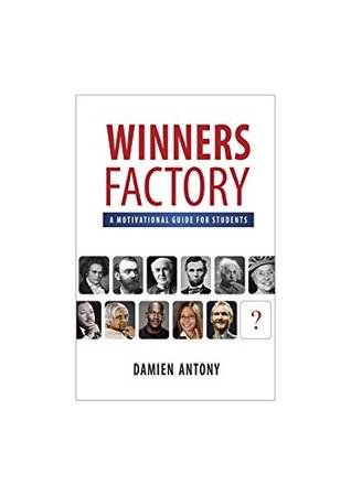Read Online Winners Factory: A motivational guide for students of any stream! - Damien Antony | PDF