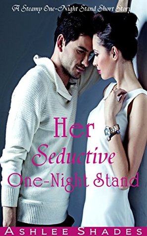 Read Online Her Seductive One Night Stand: A Steamy One Night Stand Short Story (A Bad Boy Romance Book 1) - Ashlee Shades | PDF