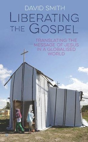 Read Online Liberating The Gospel: Translating the message of Jesus in a globalised world - David Smith | PDF