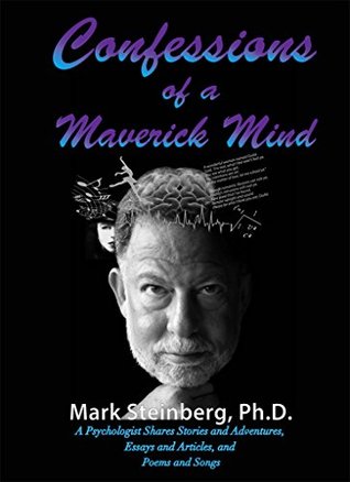 Download Confessions of a Maverick Mind: A Psychologist Shares Stories and Adventures, Essays and Articles, and Poems and Songs - Mark Steinberg | ePub