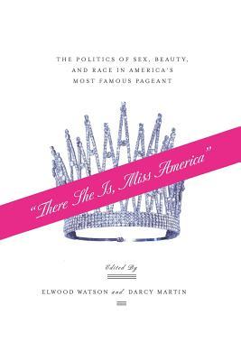 Read Online there She Is, Miss America: The Politics of Sex, Beauty, and Race in America's Most Famous Pageant - Ronald Watson file in PDF
