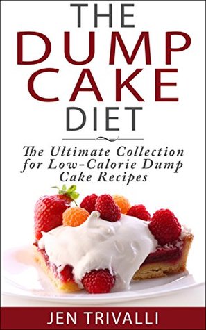 Full Download Cake Baking: The Dump Cake Diet: The Ultimate Collection for Low-Calorie Dump Cake Recipes (Quick and Easy, Healthy, and Delicious Low-Calorie Cake Dessert Recipes Cookbook) - Jen Trivalli file in PDF