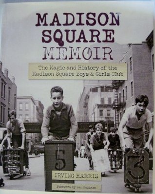 Full Download Madison Square Memoir: The Magic and History of the Madison Square Boys & Girls Club - Irving Harris file in PDF