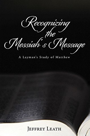 Read Recognizing the Messiah's Message: A Layman's Study of Matthew - Jeffrey Leath file in PDF