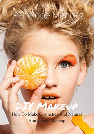 Download DIY Makeup: How To Make Cosmetics And Natural Homemade Makeup (Free Gift Inside) (Homemade Beauty Products Book 1) - Penelope Mendez file in ePub