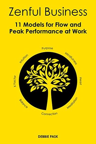 Read Online Zenful Business: 11 Models for Flow and Peak Performance at Work - Debbie Pask | ePub