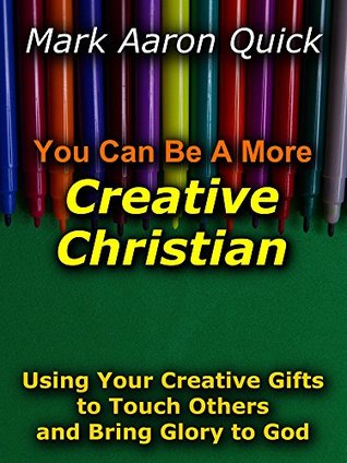 Read You Can Be A More Creative Christian: Using Your Creative Gifts to Touch Others and Bring Glory to God - Mark Quick | ePub