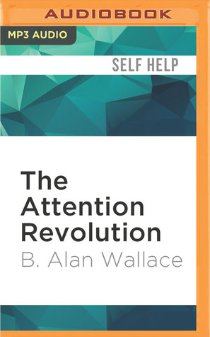 Full Download The Attention Revolution: Unlocking the Power of the Focused Mind - B. Alan Wallace | PDF
