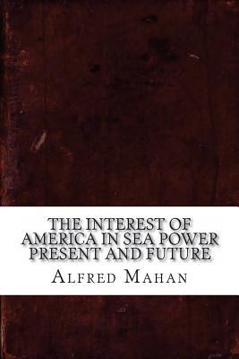 Download The Interest of America in Sea Power Present and Future - Alfred Thayer Mahan | ePub