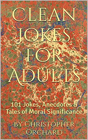 Read Clean Jokes for Adults: 101 Jokes, Anecdotes & Tales of Moral Significance - Christopher Orchard | ePub