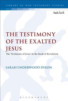 Read Online The Testimony of the Exalted Jesus: The 'Testimony of Jesus' in the Book of Revelation - Sarah Underwood Dixon | PDF