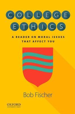 Read Online College Ethics: A Reader on Moral Issues That Affect You - Bob Fischer | PDF