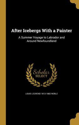 Download After Icebergs with a Painter: A Summer Voyage to Labrador and Around Newfoundland - Louis L. Noble | ePub
