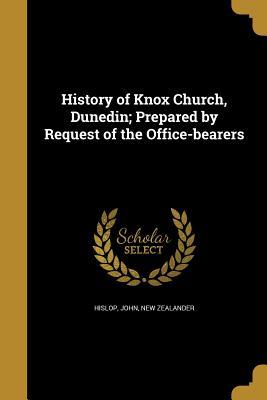 Full Download History of Knox Church, Dunedin; Prepared by Request of the Office-Bearers - John New Zealander Hislop file in PDF
