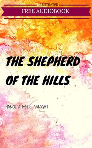 Full Download The Shepherd Of The Hills: By Harold Bell Wright : Illustrated - Harold Bell Wright | ePub