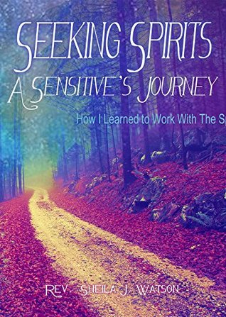 Full Download Seeking Spirits: A Sensitive's Journey: How I Learned to Work With the Spirit World - Sheila J Watson | ePub