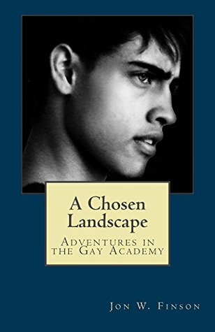Full Download A Chosen Landscape: Adventures in the Gay Academy - Jon Finson file in PDF
