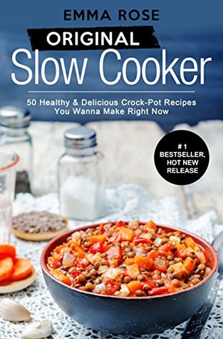 Read Online Original Slow Cooker: 50 Healthy & Delicious Crock-Pot Recipes You Wanna Make Right Now - Emma Rose file in PDF