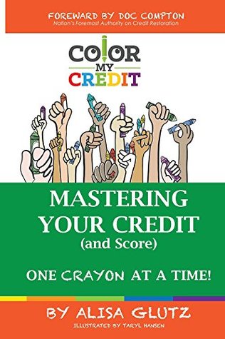 Download Color My Credit: Mastering Your Credit Report - And Score - One Crayon at a Time: Create YOUR Financial Legacy NOW (COLOR MY Book 1) - Alisa Glutz | PDF