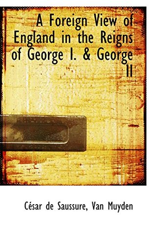 Download A Foreign View of England in the Reigns of George I. & George II - Van Muyden, César de Saussure | PDF
